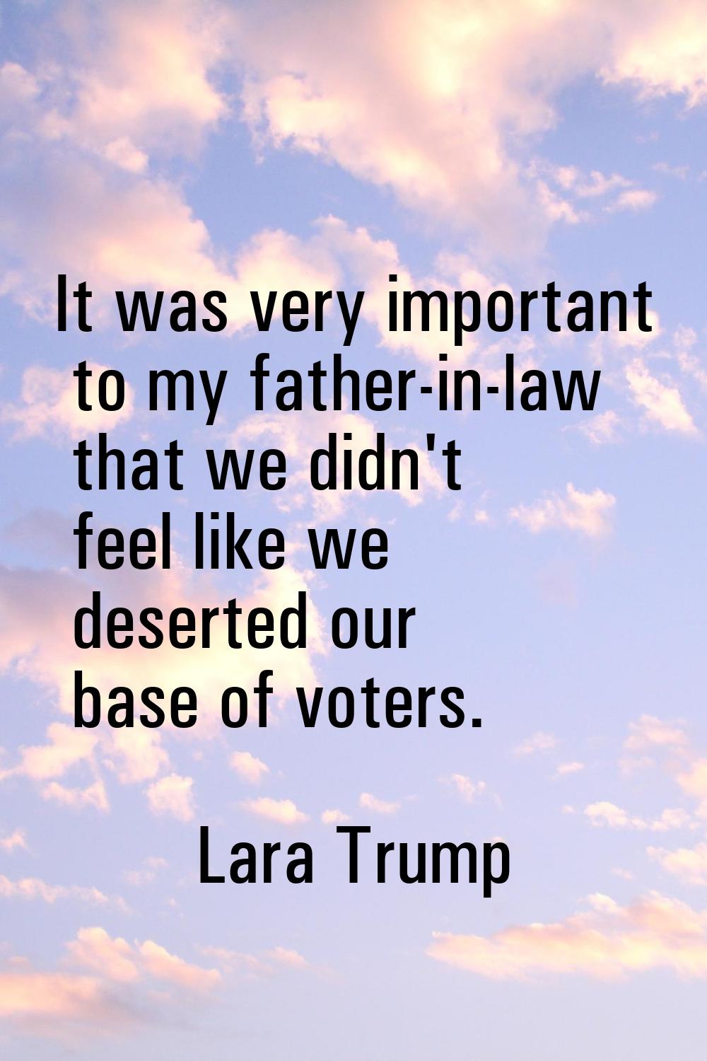 It was very important to my father-in-law that we didn't feel like we deserted our base of voters.