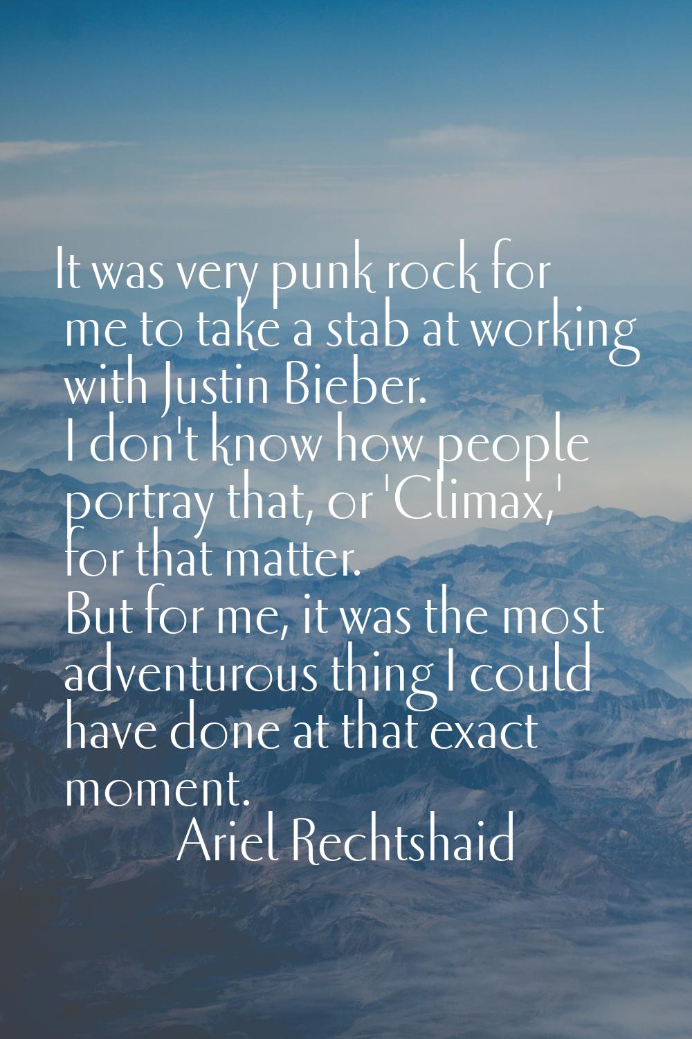 It was very punk rock for me to take a stab at working with Justin Bieber. I don't know how people 