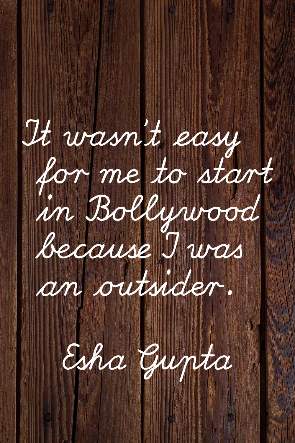 It wasn't easy for me to start in Bollywood because I was an outsider.