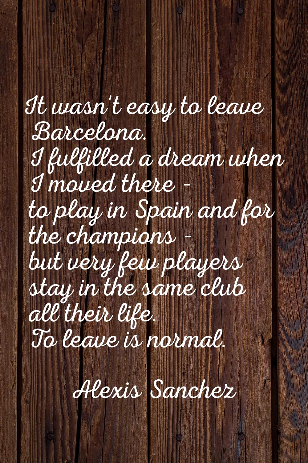 It wasn't easy to leave Barcelona. I fulfilled a dream when I moved there - to play in Spain and fo