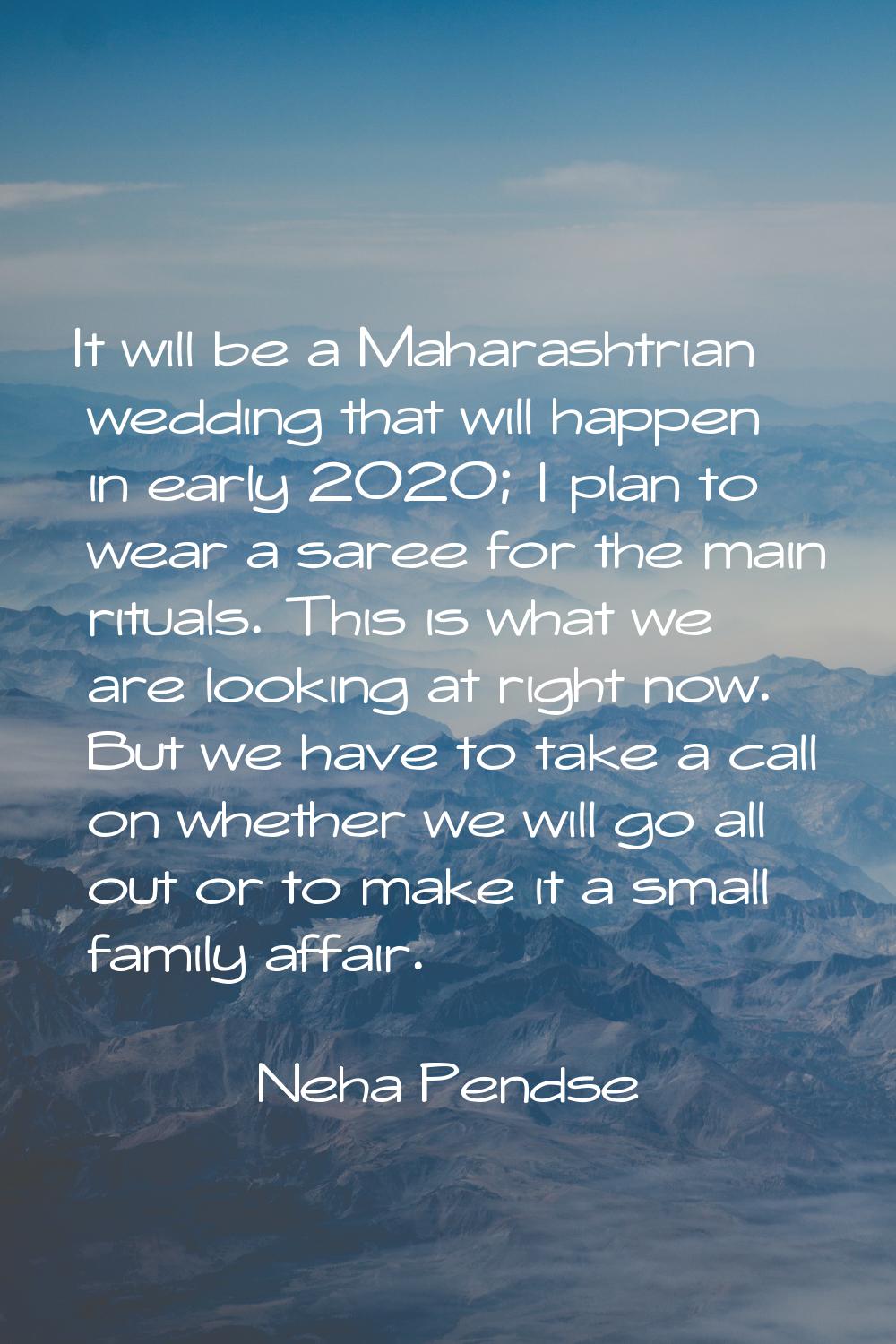 It will be a Maharashtrian wedding that will happen in early 2020; I plan to wear a saree for the m