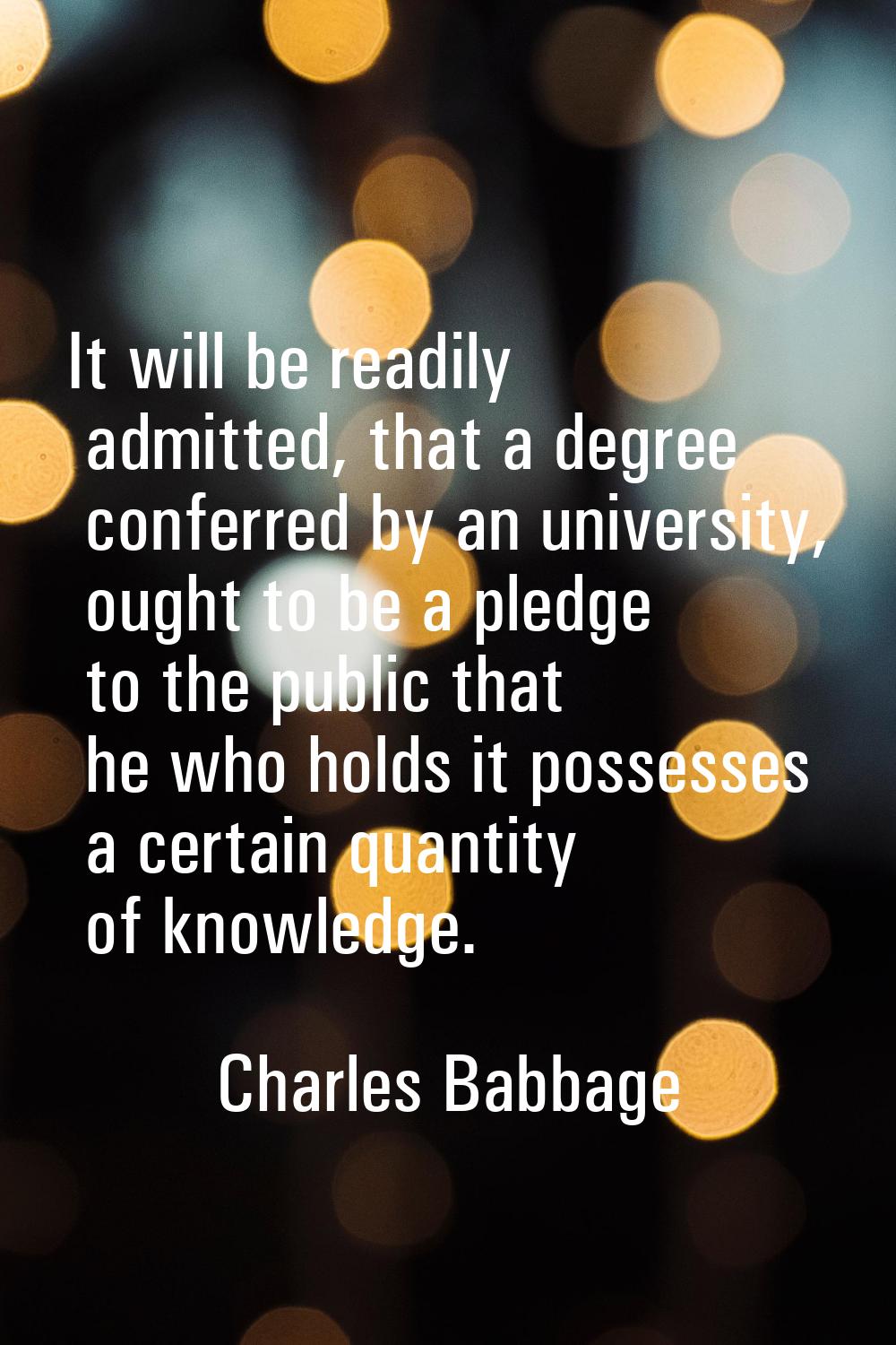 It will be readily admitted, that a degree conferred by an university, ought to be a pledge to the 