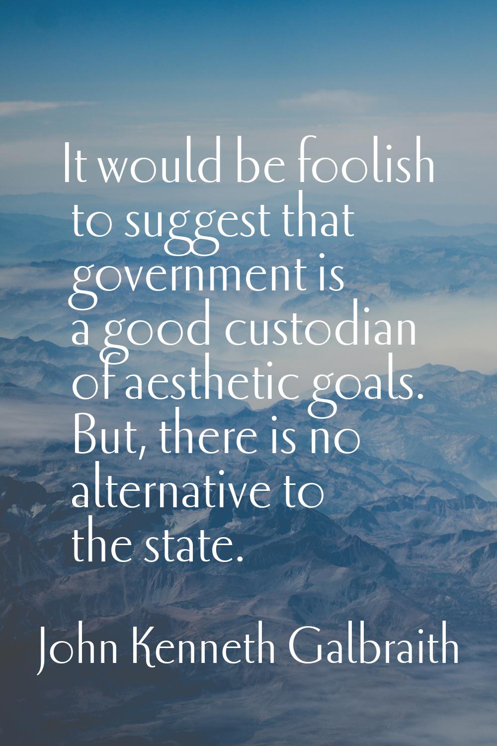It would be foolish to suggest that government is a good custodian of aesthetic goals. But, there i