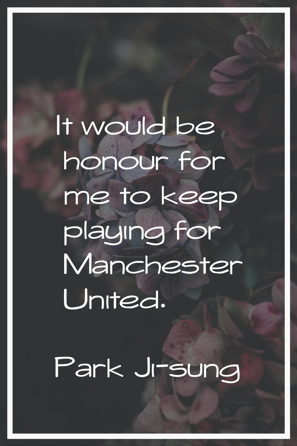 It would be honour for me to keep playing for Manchester United.