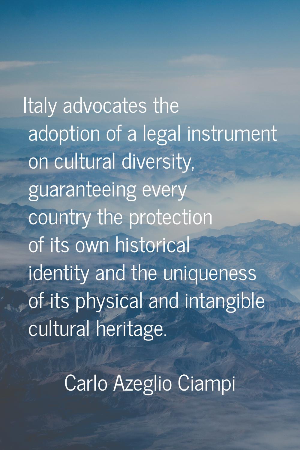 Italy advocates the adoption of a legal instrument on cultural diversity, guaranteeing every countr