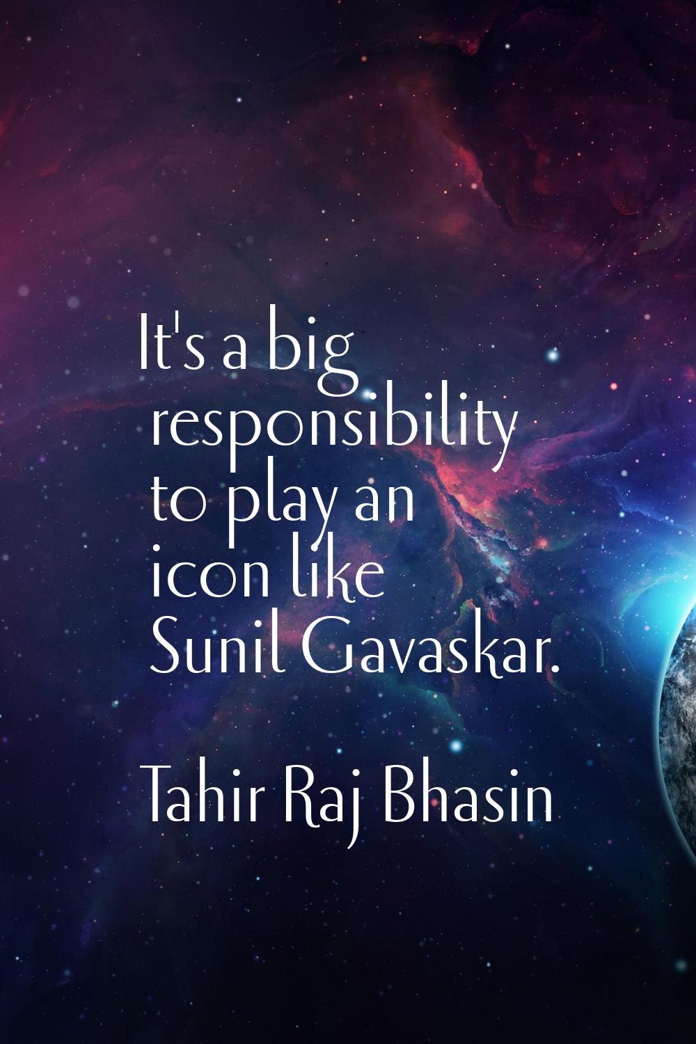 It's a big responsibility to play an icon like Sunil Gavaskar.
