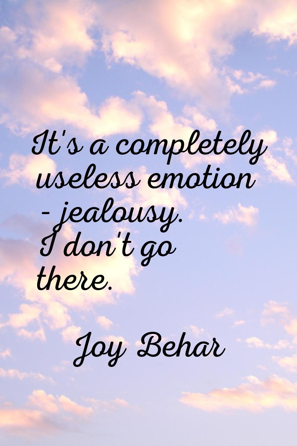 It's a completely useless emotion - jealousy. I don't go there.