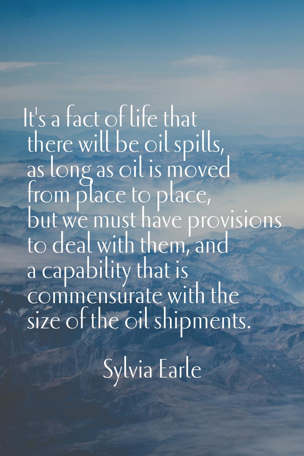 It's a fact of life that there will be oil spills, as long as oil is moved from place to place, but