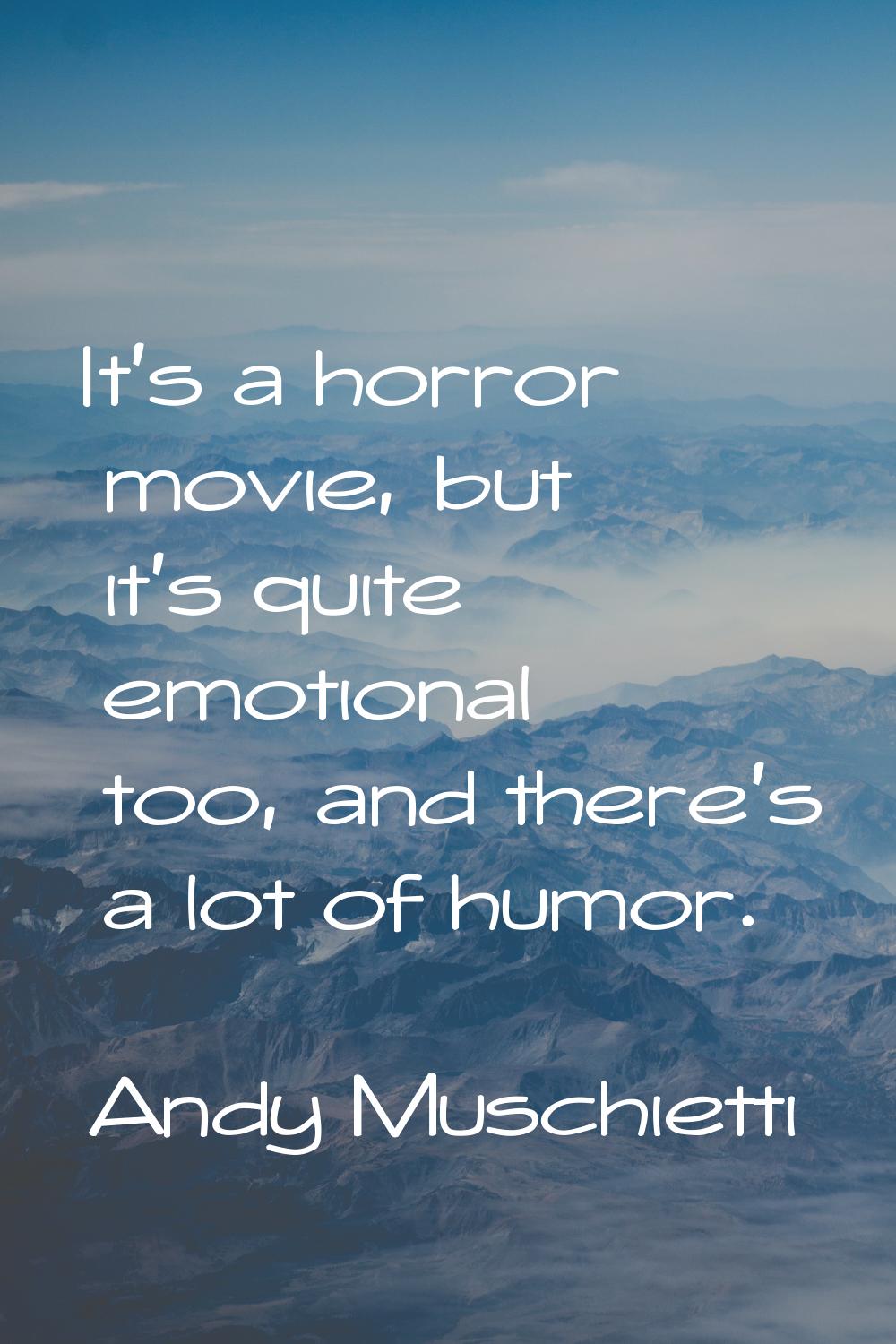 It's a horror movie, but it's quite emotional too, and there's a lot of humor.