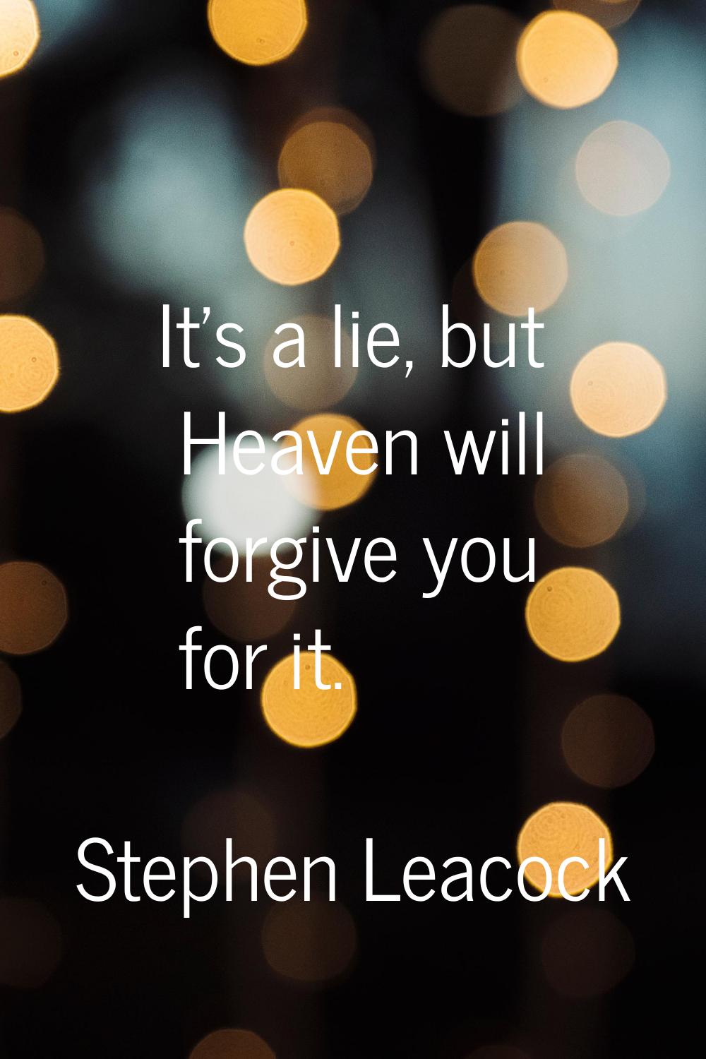 It's a lie, but Heaven will forgive you for it.