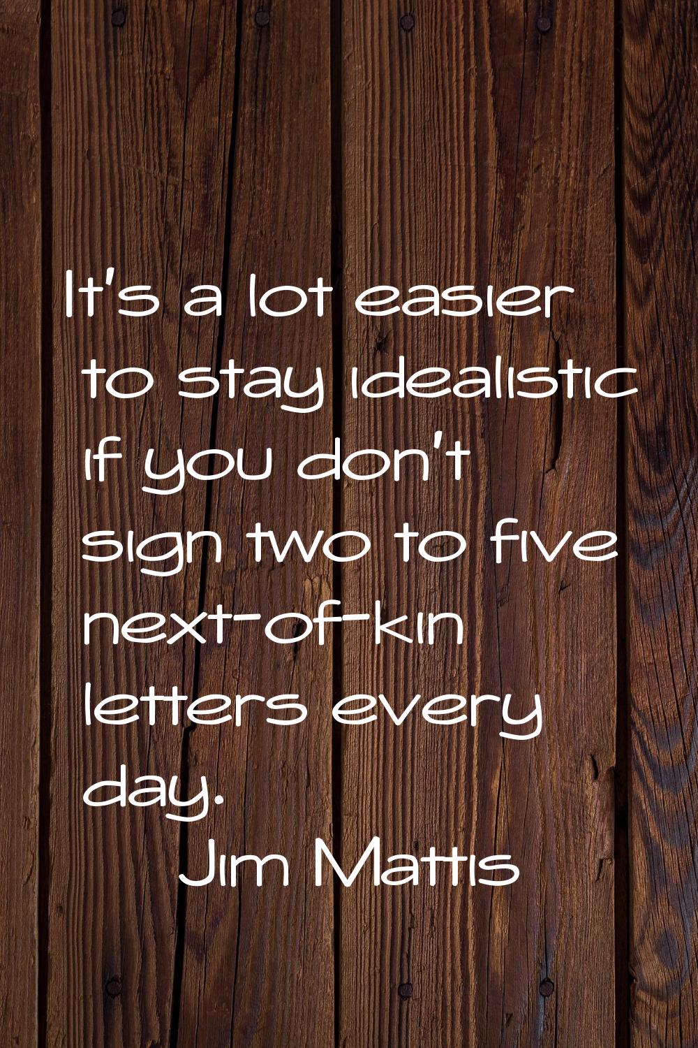 It's a lot easier to stay idealistic if you don't sign two to five next-of-kin letters every day.