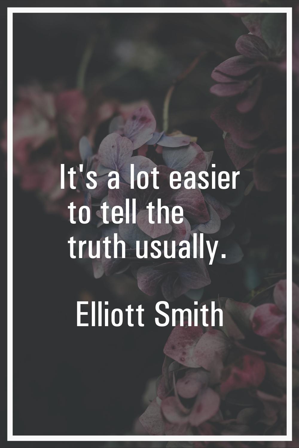 It's a lot easier to tell the truth usually.