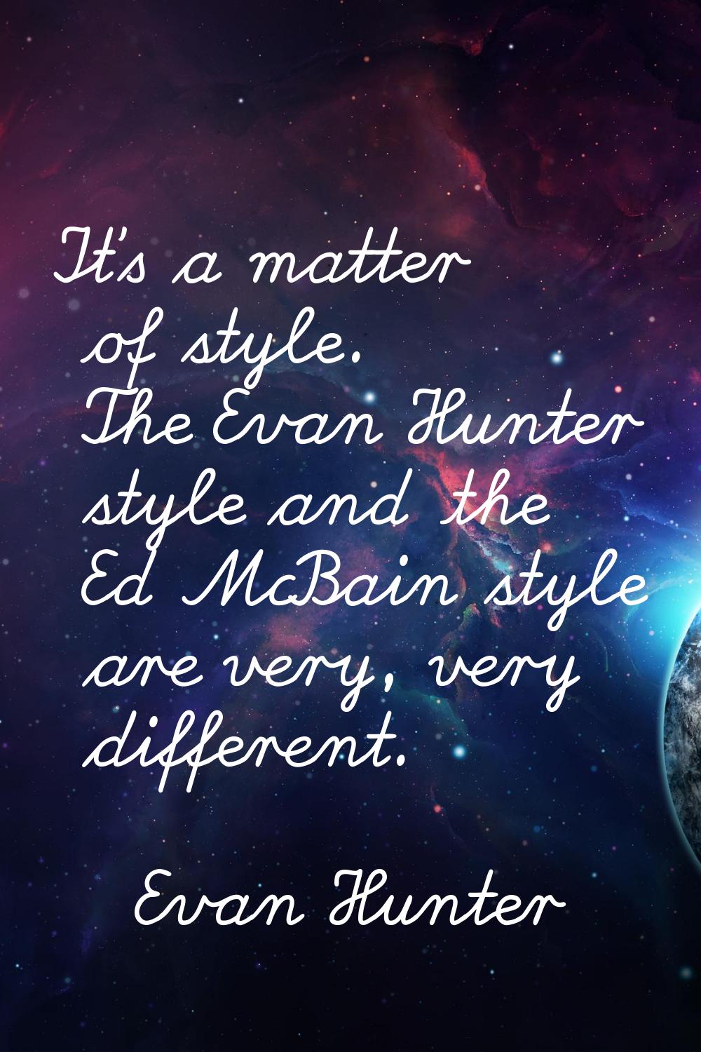 It's a matter of style. The Evan Hunter style and the Ed McBain style are very, very different.