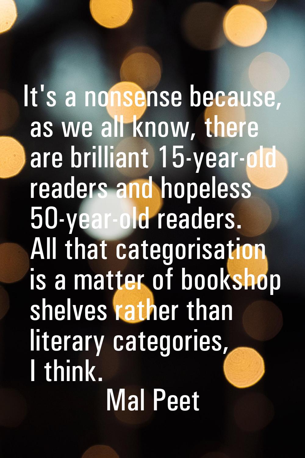 It's a nonsense because, as we all know, there are brilliant 15-year-old readers and hopeless 50-ye