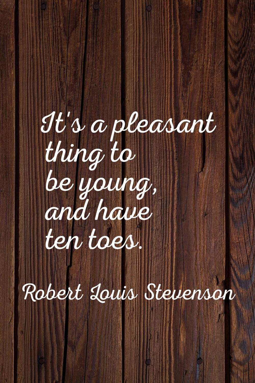 It's a pleasant thing to be young, and have ten toes.