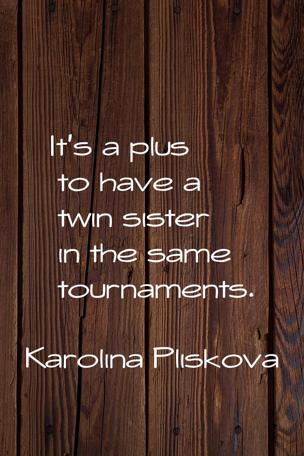 It's a plus to have a twin sister in the same tournaments.
