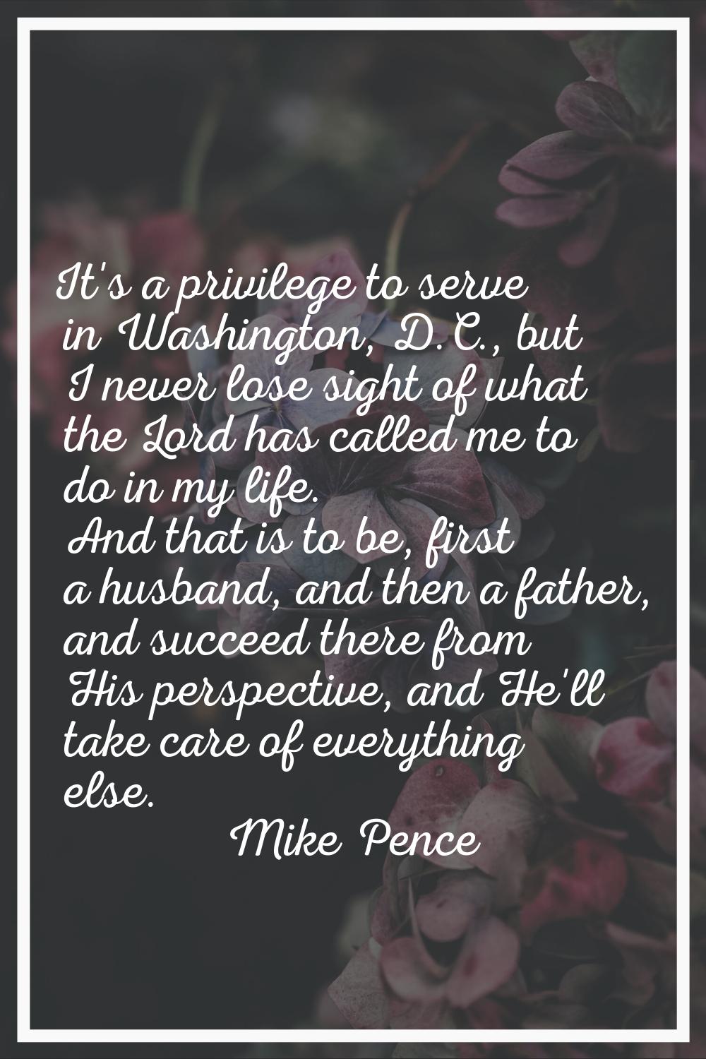 It's a privilege to serve in Washington, D.C., but I never lose sight of what the Lord has called m