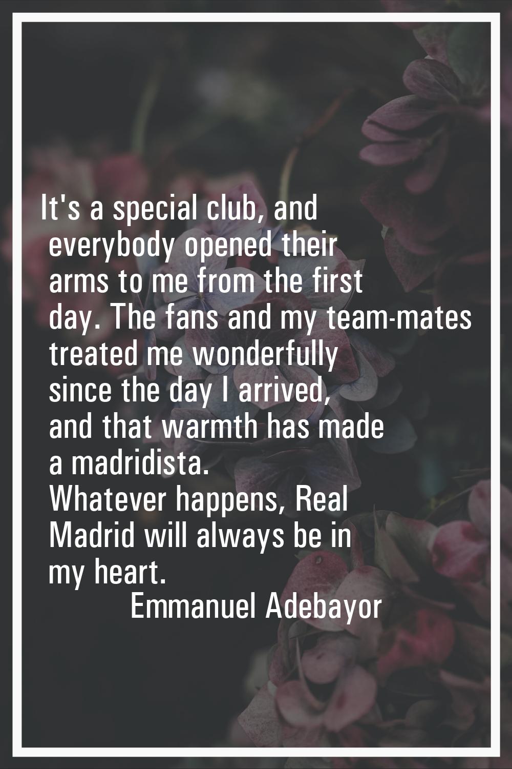 It's a special club, and everybody opened their arms to me from the first day. The fans and my team