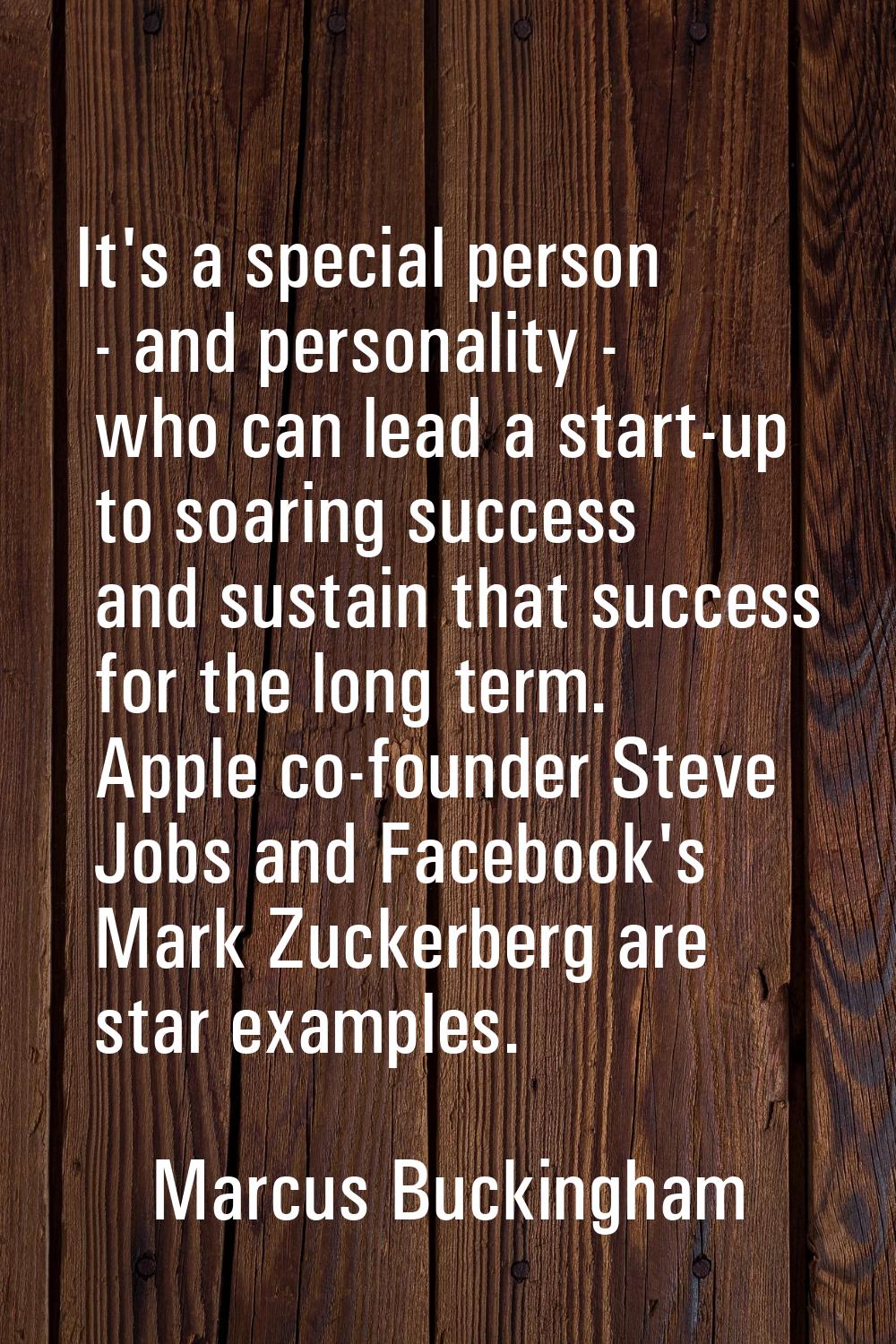 It's a special person - and personality - who can lead a start-up to soaring success and sustain th