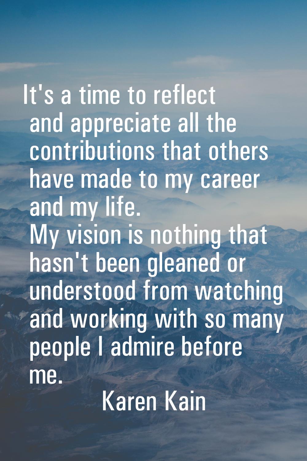 It's a time to reflect and appreciate all the contributions that others have made to my career and 
