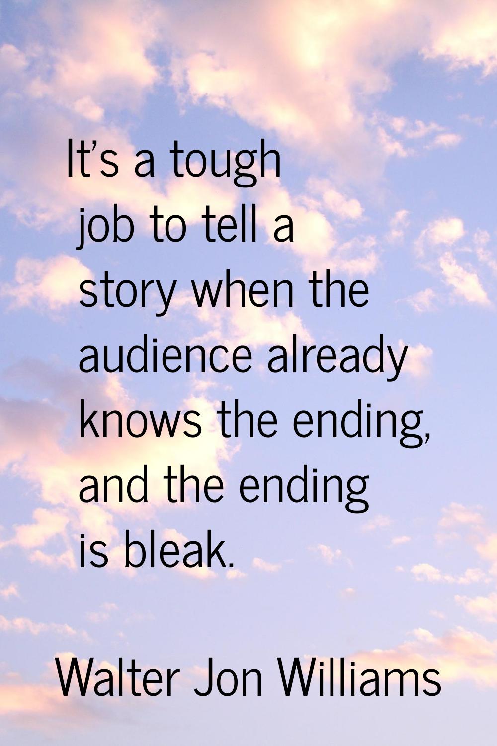 It's a tough job to tell a story when the audience already knows the ending, and the ending is blea