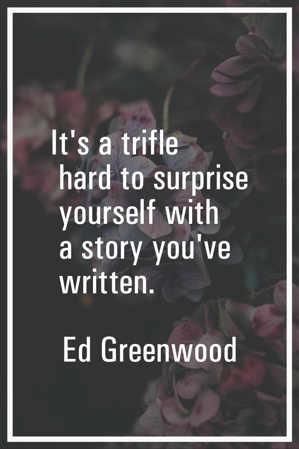 It's a trifle hard to surprise yourself with a story you've written.