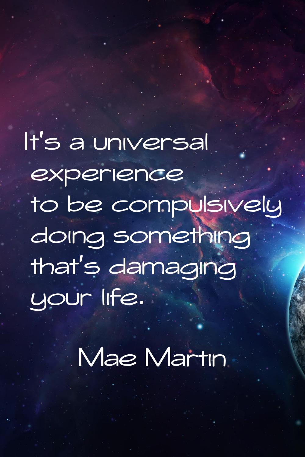 It's a universal experience to be compulsively doing something that's damaging your life.