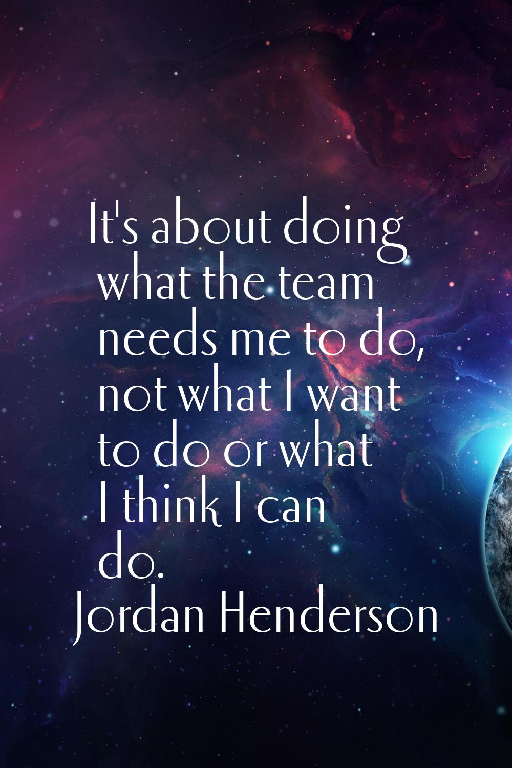 It's about doing what the team needs me to do, not what I want to do or what I think I can do.