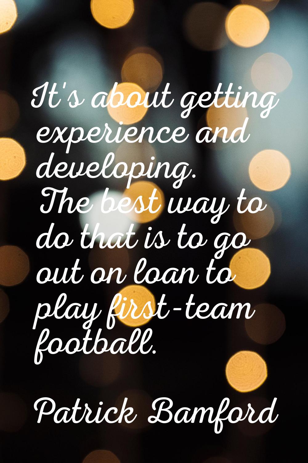 It's about getting experience and developing. The best way to do that is to go out on loan to play 