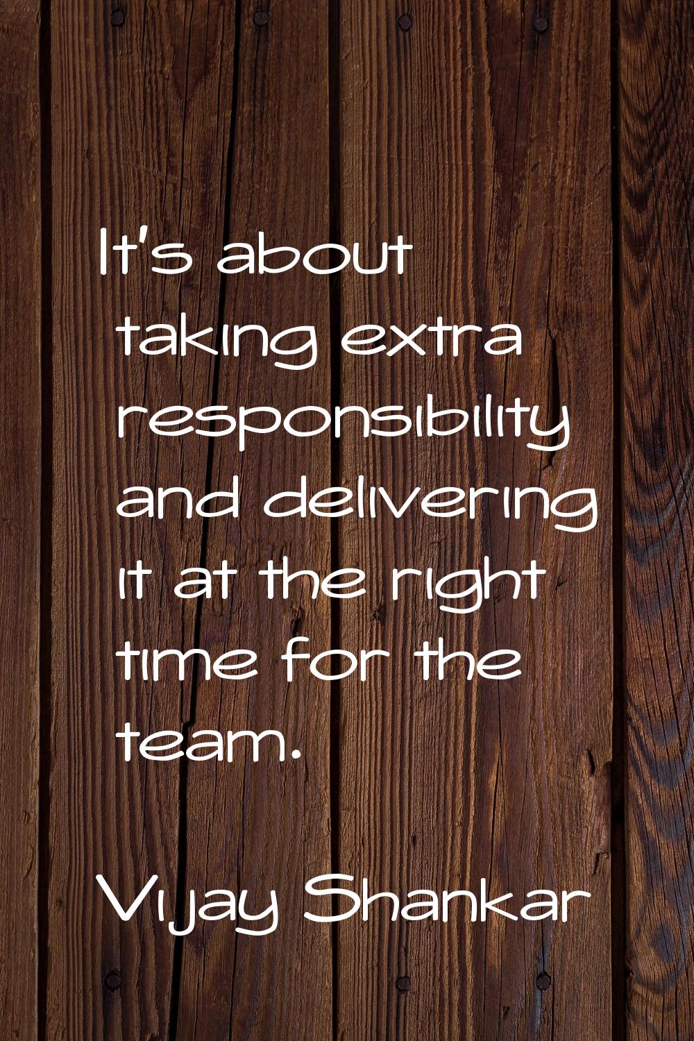 It's about taking extra responsibility and delivering it at the right time for the team.