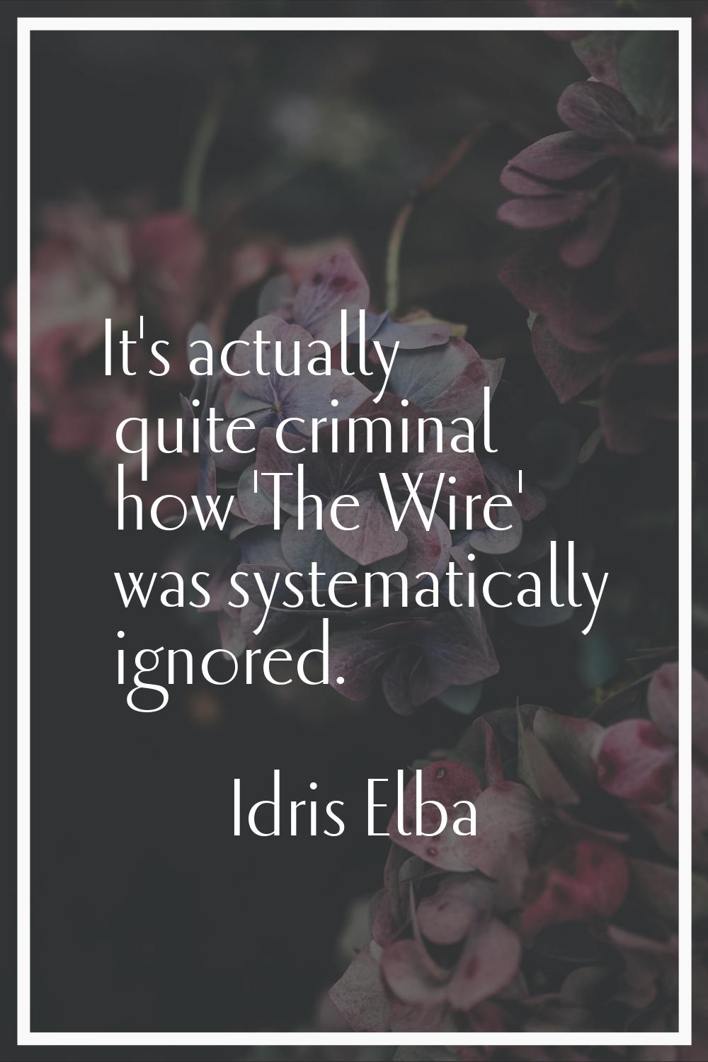 It's actually quite criminal how 'The Wire' was systematically ignored.