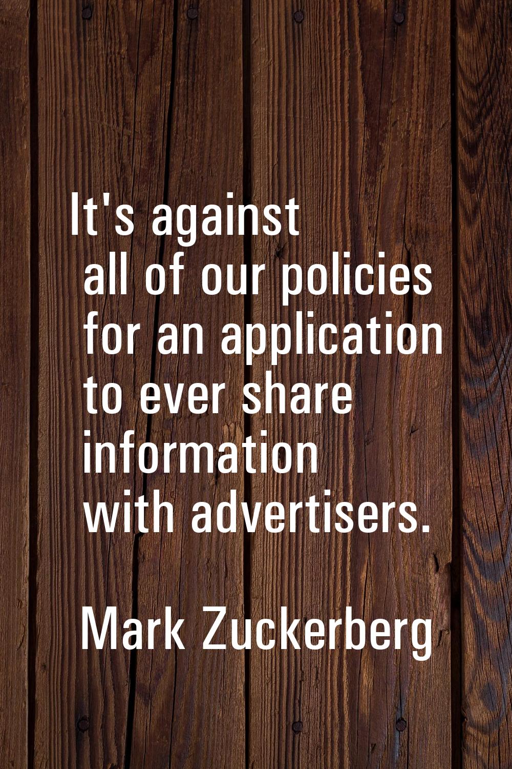 It's against all of our policies for an application to ever share information with advertisers.