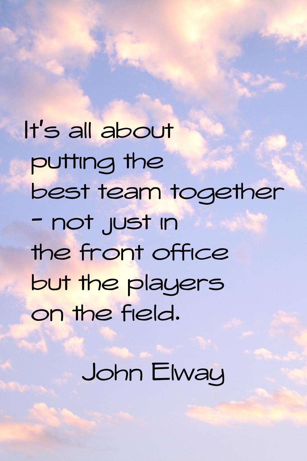 It's all about putting the best team together - not just in the front office but the players on the