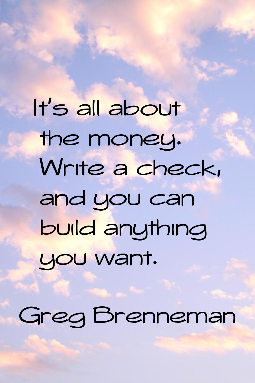 It's all about the money. Write a check, and you can build anything you want.