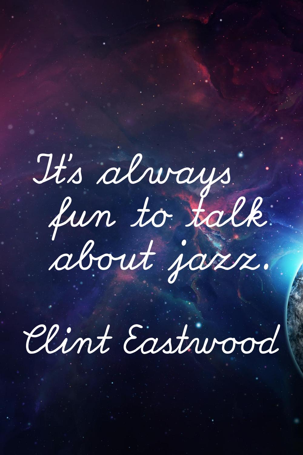 It's always fun to talk about jazz.