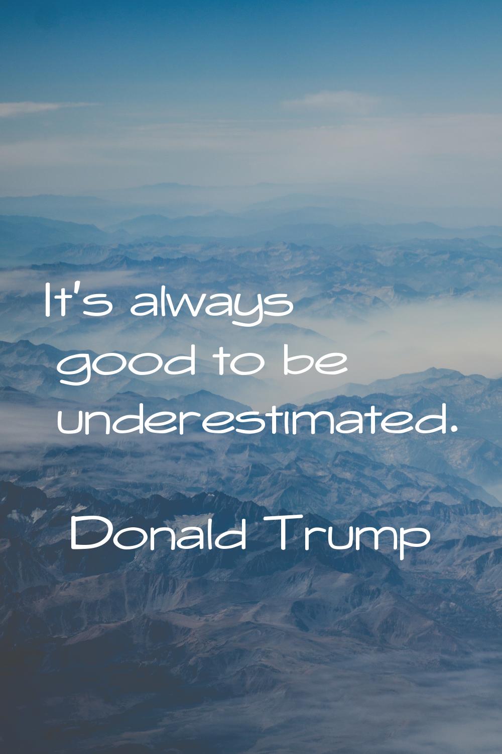 It's always good to be underestimated.