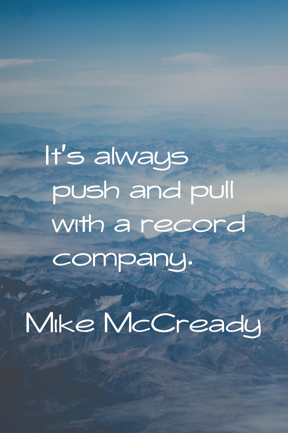 It's always push and pull with a record company.