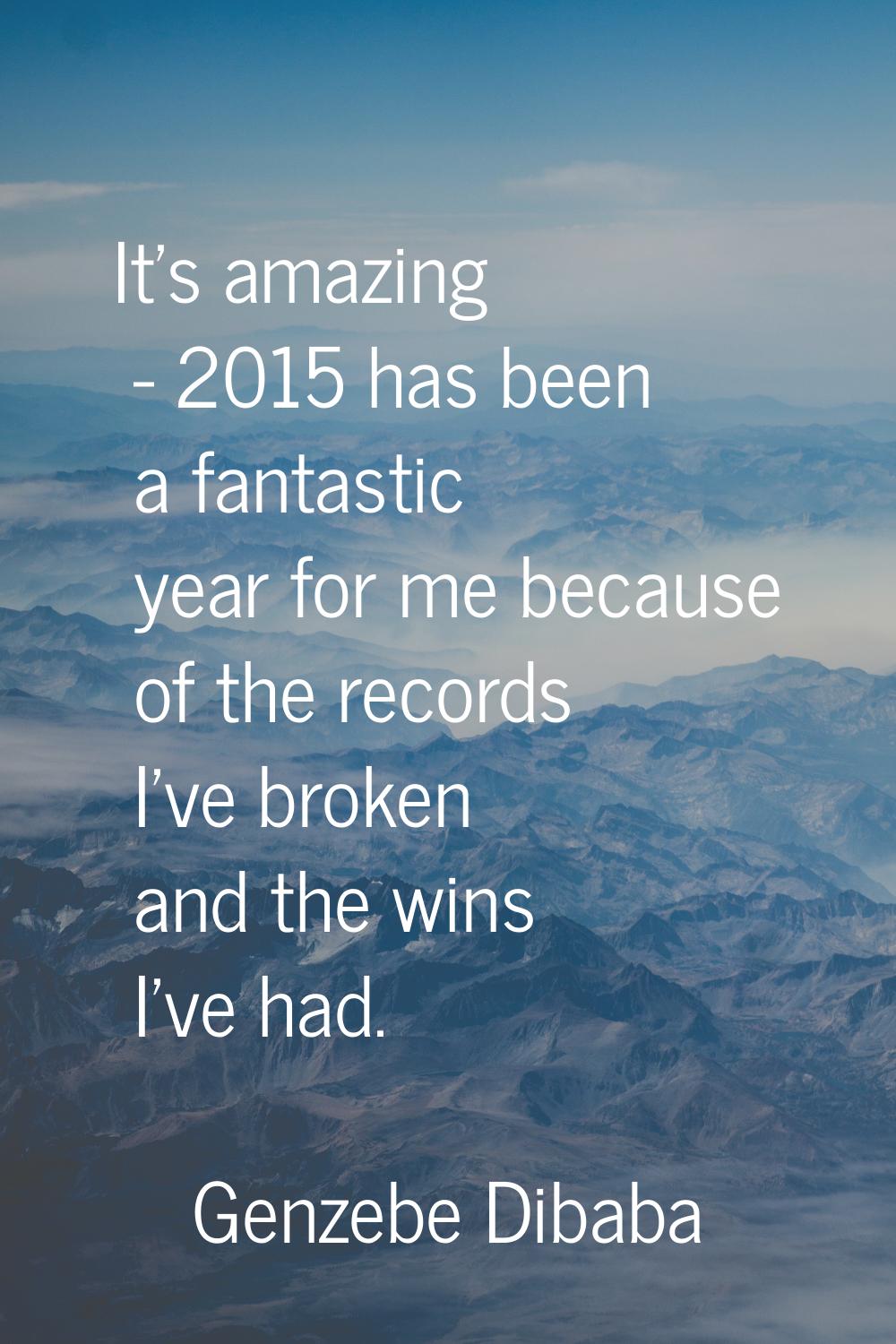 It's amazing - 2015 has been a fantastic year for me because of the records I've broken and the win