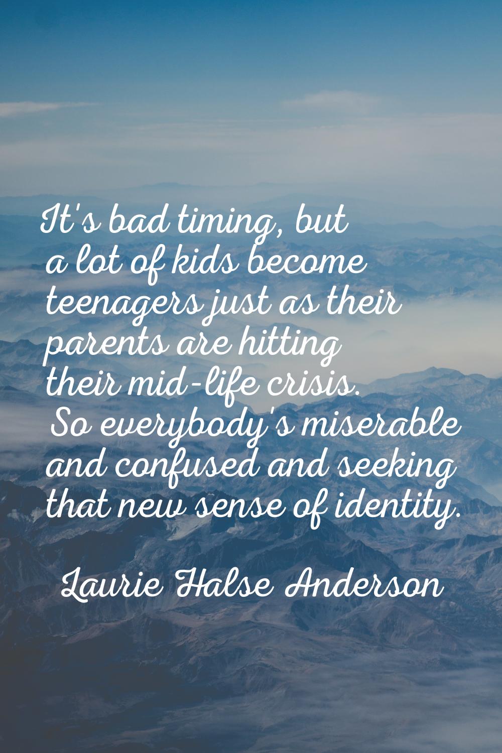 It's bad timing, but a lot of kids become teenagers just as their parents are hitting their mid-lif