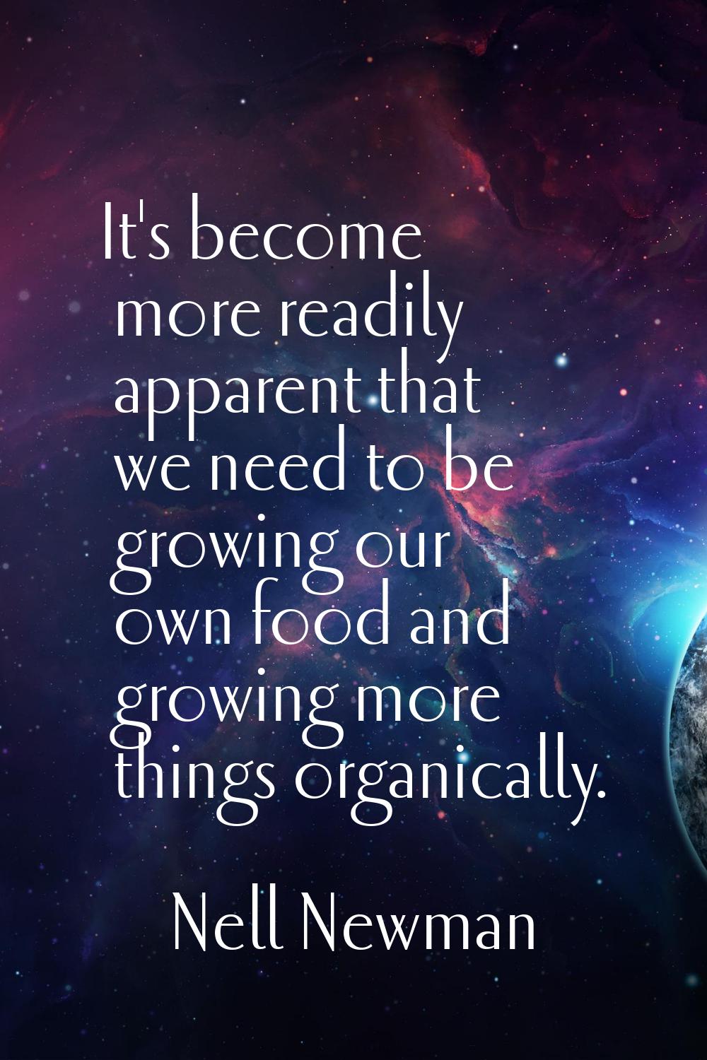 It's become more readily apparent that we need to be growing our own food and growing more things o