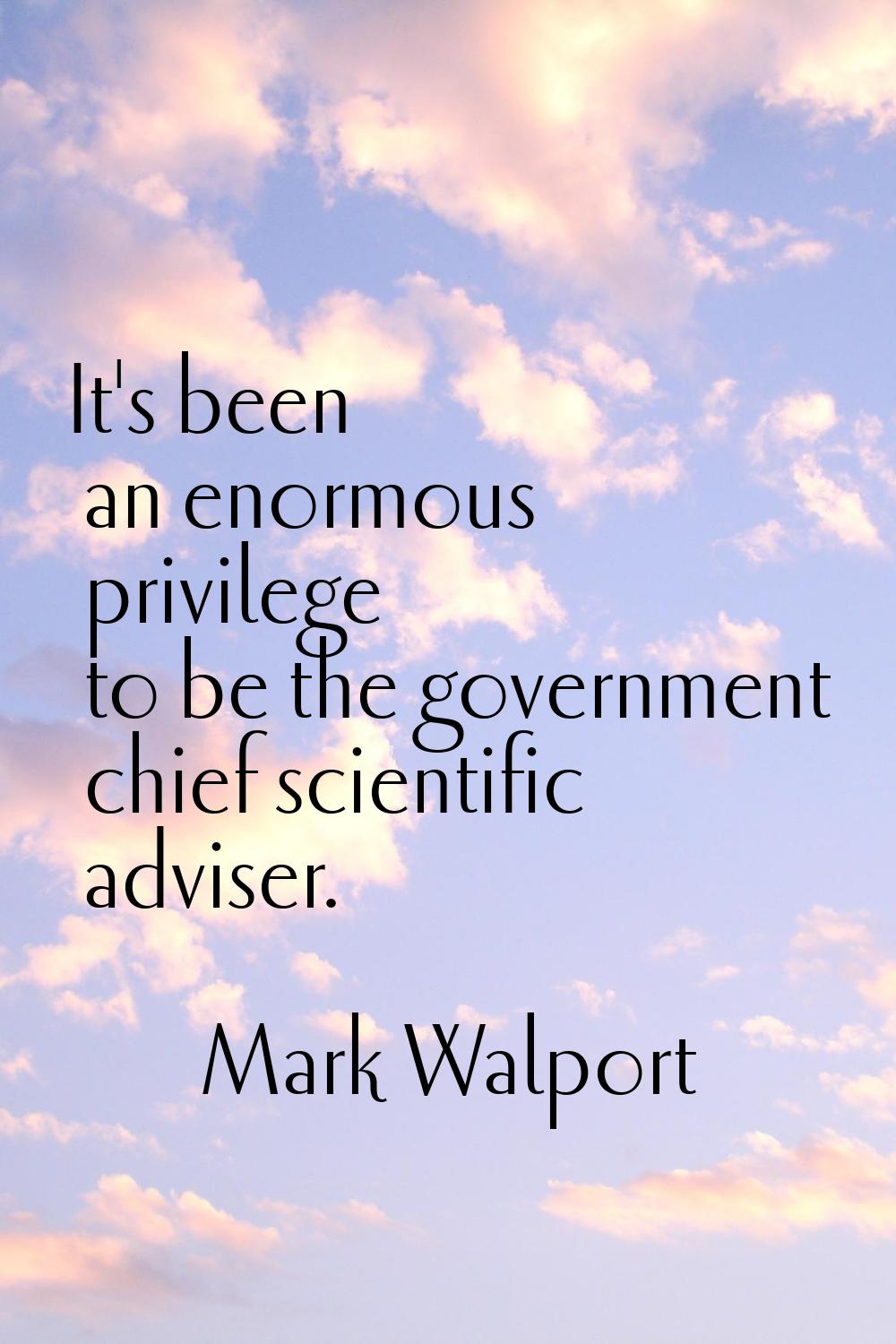 It's been an enormous privilege to be the government chief scientific adviser.