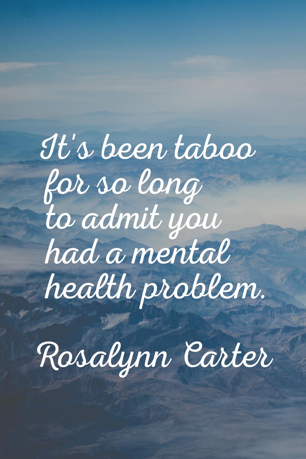 It's been taboo for so long to admit you had a mental health problem.