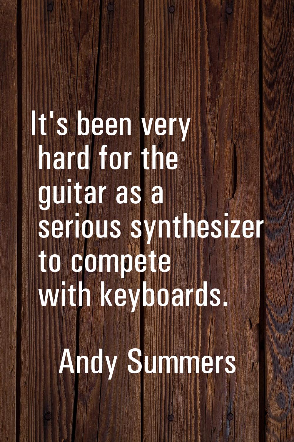 It's been very hard for the guitar as a serious synthesizer to compete with keyboards.