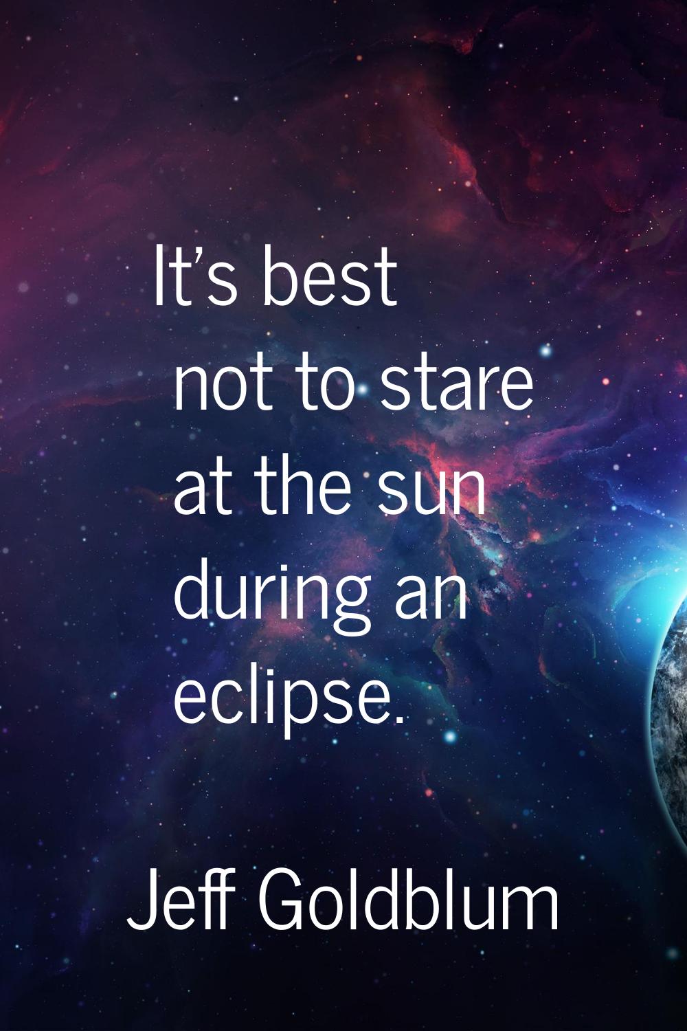 It's best not to stare at the sun during an eclipse.
