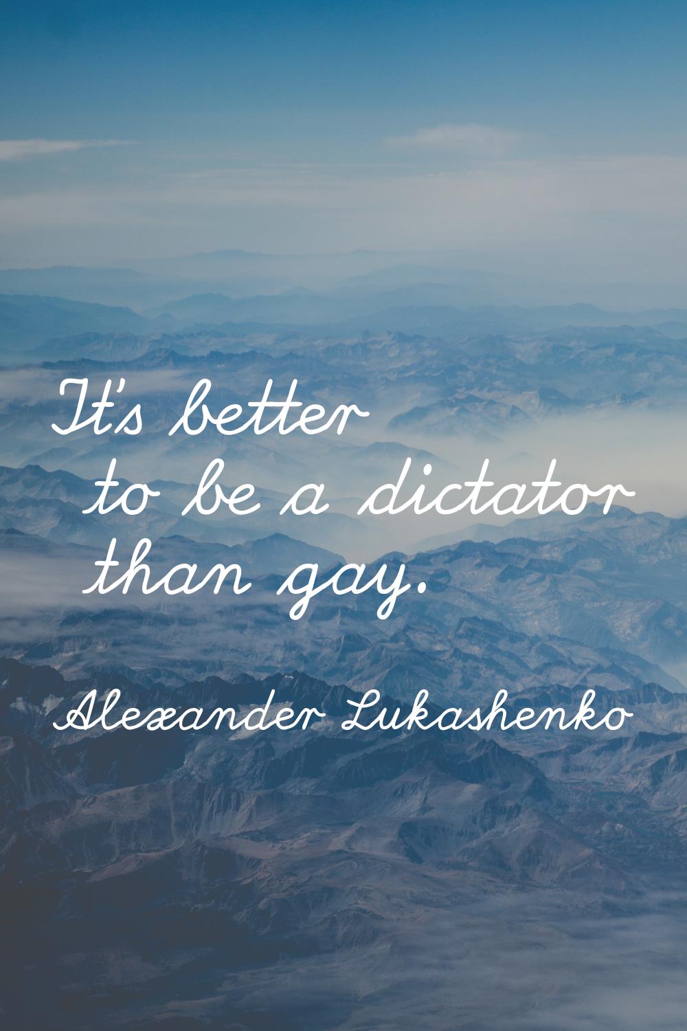 It's better to be a dictator than gay.