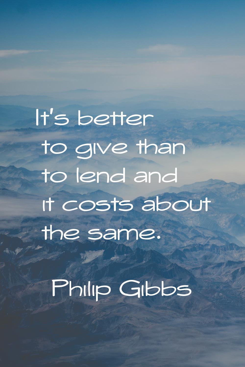 It's better to give than to lend and it costs about the same.