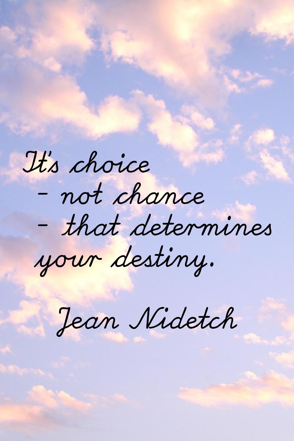 It's choice - not chance - that determines your destiny.