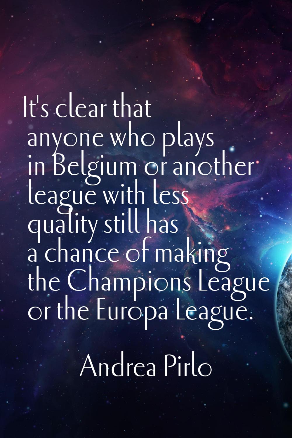 It's clear that anyone who plays in Belgium or another league with less quality still has a chance 
