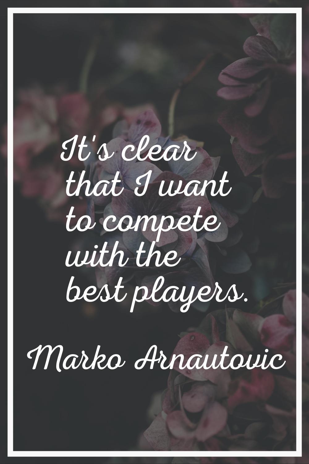 It's clear that I want to compete with the best players.