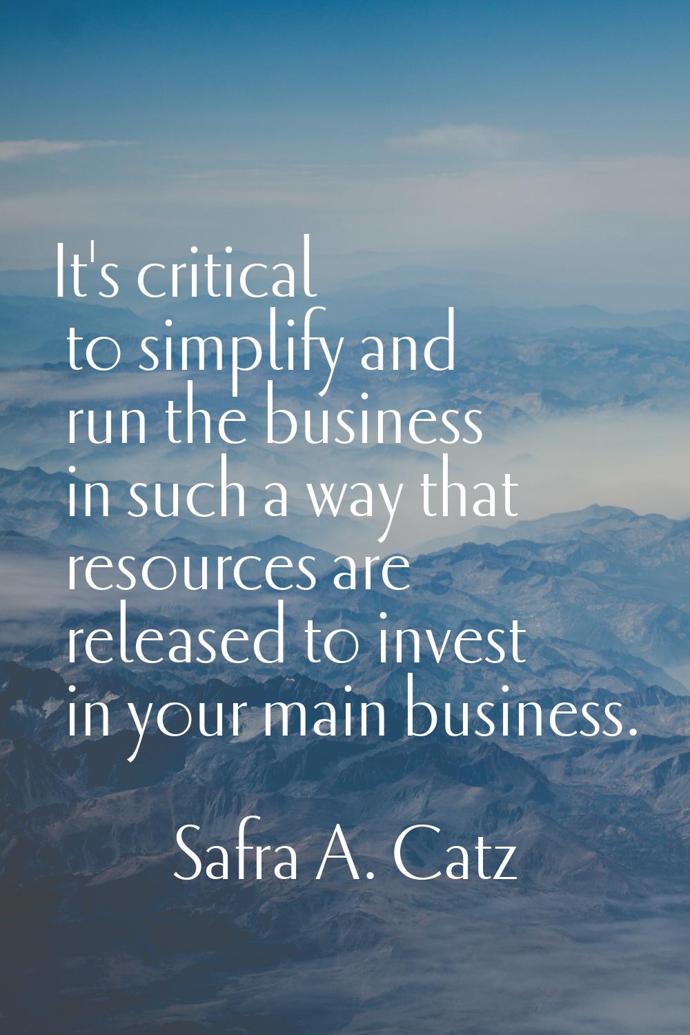 It's critical to simplify and run the business in such a way that resources are released to invest 